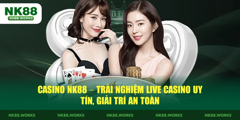Casino NK88 – Trải Nghiệm Live Casino Uy Tín, Giải Trí An Toàn 1 Casino NK88 – Trải Nghiệm Live Casino Uy Tín, Giải Trí An Toàn